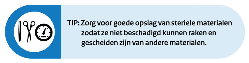 Tip: Zorg voor goede opslag van steriele materialen zodat ze niet beschadigd kunnen raken en gescheiden zijn van andere materialen.